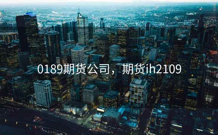 0189期货公司，期货ih2109