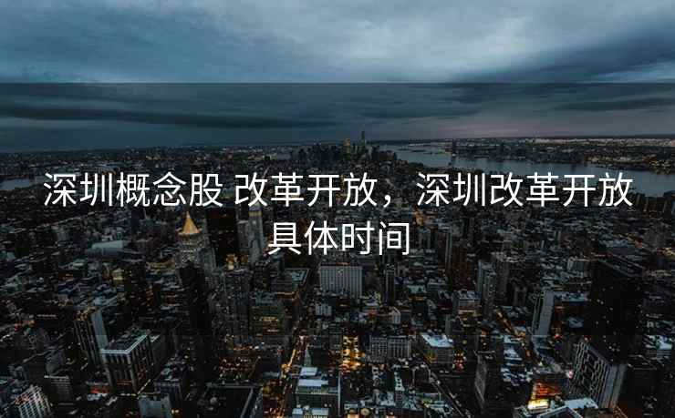 深圳概念股 改革开放,深圳改革开放具体时间 第1张 深圳概念股 改革开放,深圳改革开放具体时间 第1张