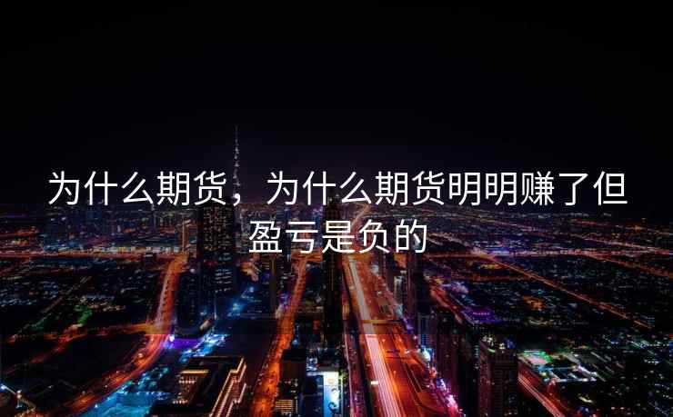 为什么期货，为什么期货明明赚了但盈亏是负的