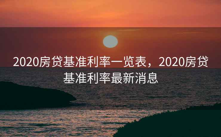 2020房贷基准利率一览表，2020房贷基准利率最新消息  第2张