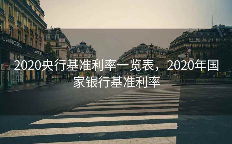 2020央行基准利率一览表，2020年国家银行基准利率