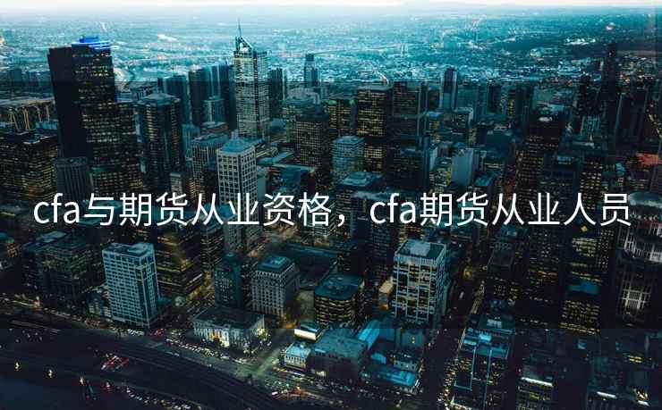 cfa与期货从业资格，cfa期货从业人员