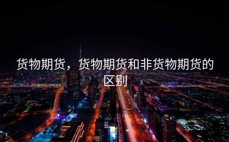 货物期货，货物期货和非货物期货的区别