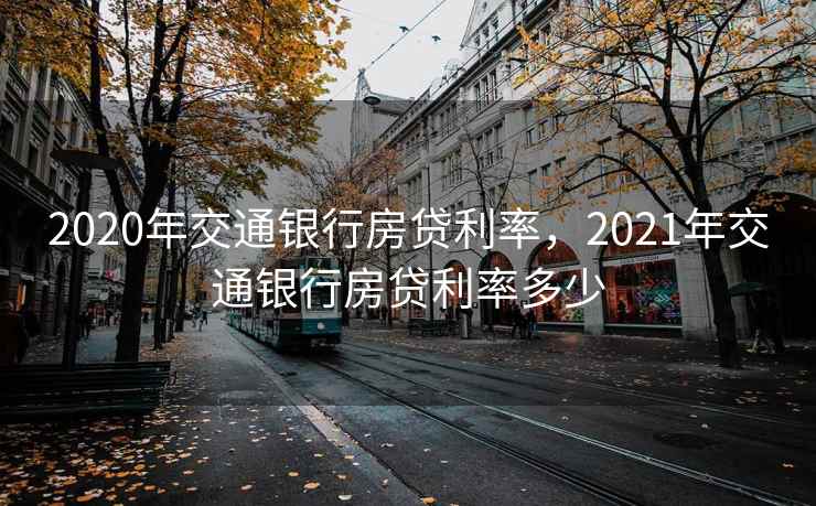2020年交通银行房贷利率，2021年交通银行房贷利率多少  第2张