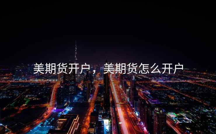 美期货开户，美期货怎么开户