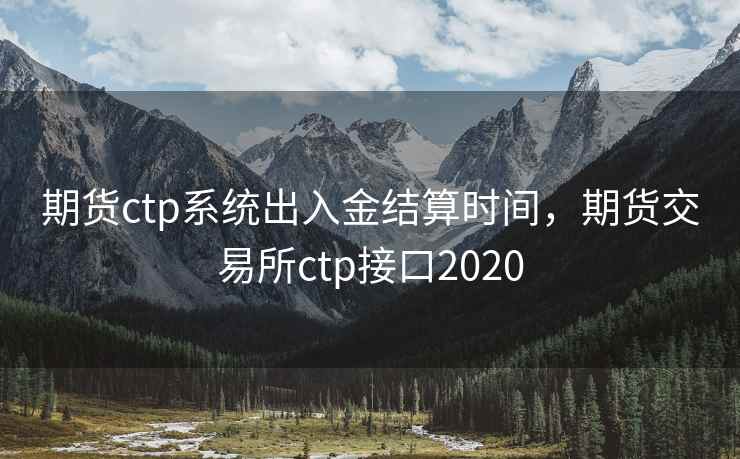 期货ctp系统出入金结算时间，期货交易所ctp接口2020  第2张