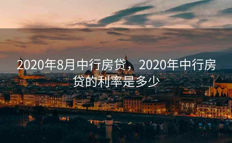 2020年8月中行房贷，2020年中行房贷的利率是多少