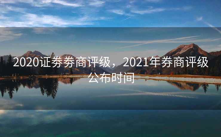 2020证劵劵商评级，2021年券商评级公布时间  第1张