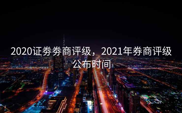 2020证劵劵商评级，2021年券商评级公布时间  第2张