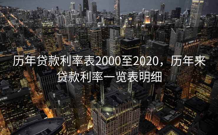 历年贷款利率表2000至2020，历年来贷款利率一览表明细  第1张